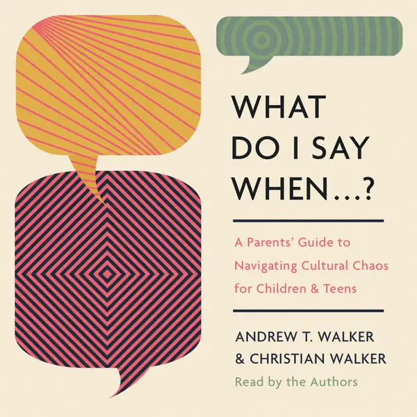 What Do I Say When . . . ? : A Parent's Guide to Navigating Cultural Chaos for Children and Teens
