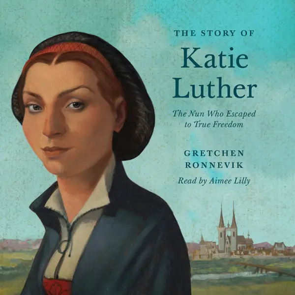 The Story of Katie Luther : The Nun Who Escaped to True Freedom
