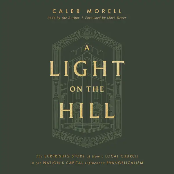 A Light on the Hill : The Surprising Story of How a Local Church in the Nation's Capital Influenced Evangelicalism