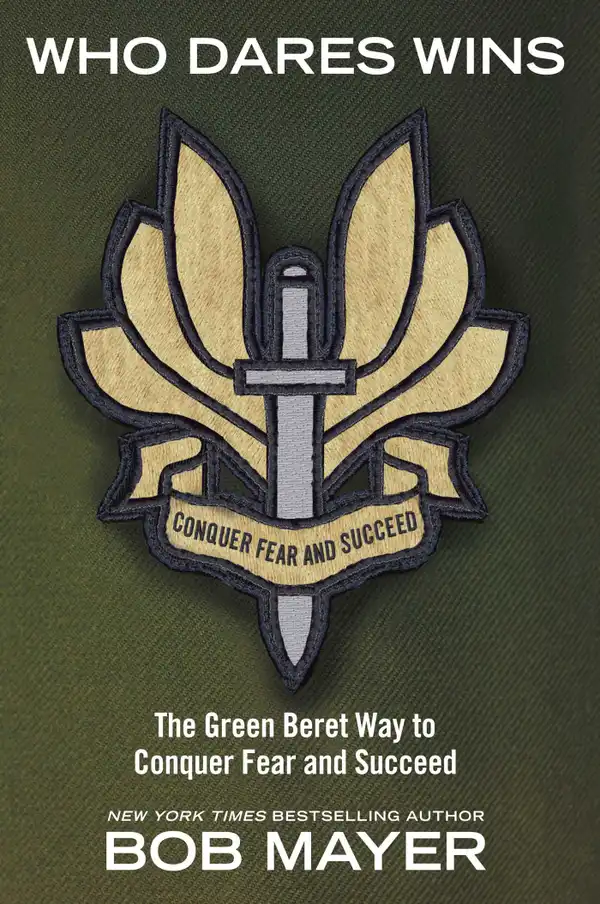Who Dares Wins : The Green Beret Way for You to Conquer Fear and Su