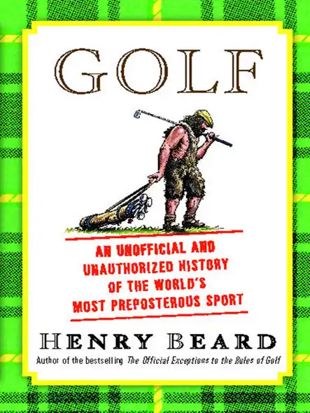 Golf : An Unofficial And Unauthorized History Of The World's Most Preposterous Sport
