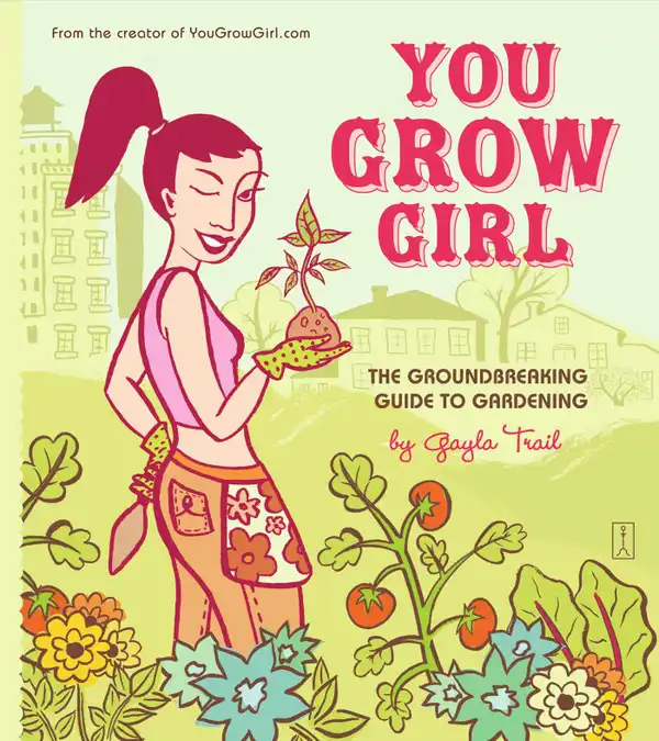 You Grow Girl : The Groundbreaking Guide to Gardening
