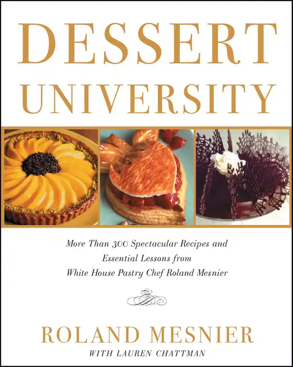 Dessert University : More Than 300 Spectacular Recipes and Essential Lessons from White House Pastry Chef Roland Mesnier