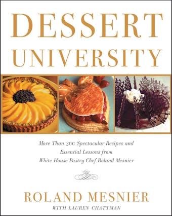 Dessert University: More Than 300 Spectacular Recipes and Essential Lessons from White House Pastry Chef Roland Mesnier - undefined