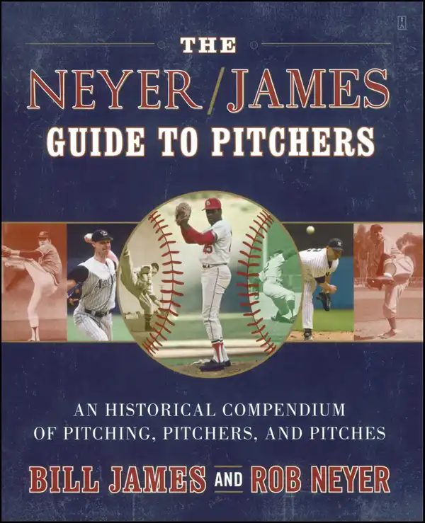 The Neyer/James Guide to Pitchers : An Historical Compendium of Pitching, Pitchers, and Pitches