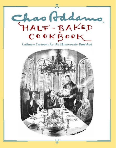 Chas Addams Half-Baked Cookbook : Culinary Cartoons For The Humorously Famished