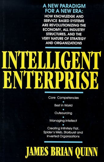 Intelligent Enterprise: A Knowledge and Service Based Paradigm for Industr - James Brian Quinn