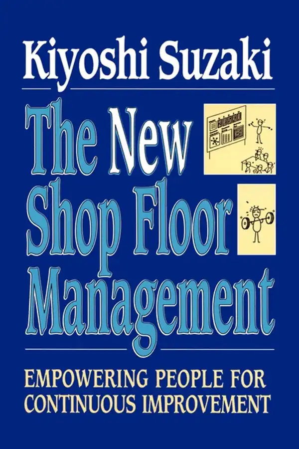 New Shop Floor Management : Empowering People for Continuous Improvement