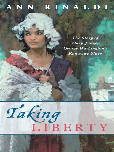 Taking Liberty : The Story Of Oney Judge, George Washington's Runaway Slave