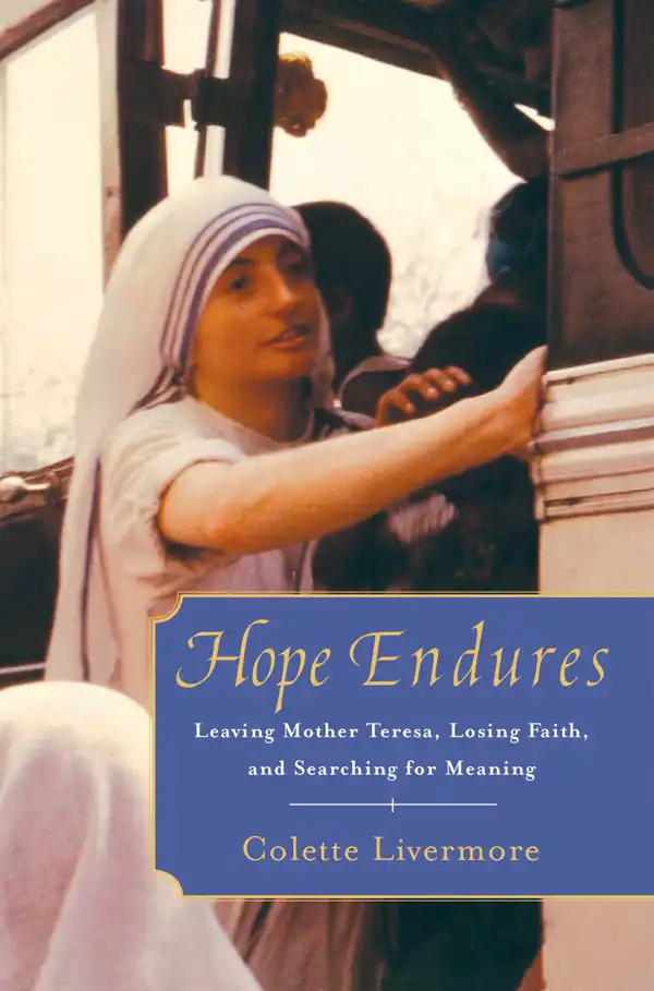 Hope Endures : Leaving Mother Teresa, Losing Faith, and Searching for Meaning