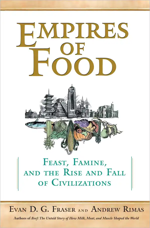 Empires of Food : Feast, Famine, and the Rise and Fall of Civilizations