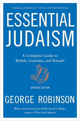 Essential Judaism: A Complete Guide to Beliefs, Customs & Rituals - George Robinson