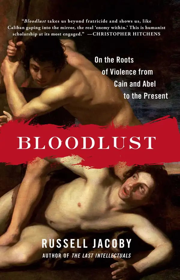 Bloodlust : On the Roots of Violence from Cain and Abel to the Present