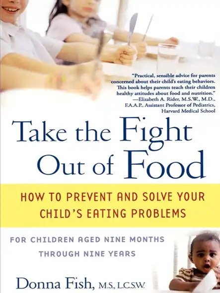 Take The Fight Out Of Food : How To Prevent And Solve Your Child's Eating Probl