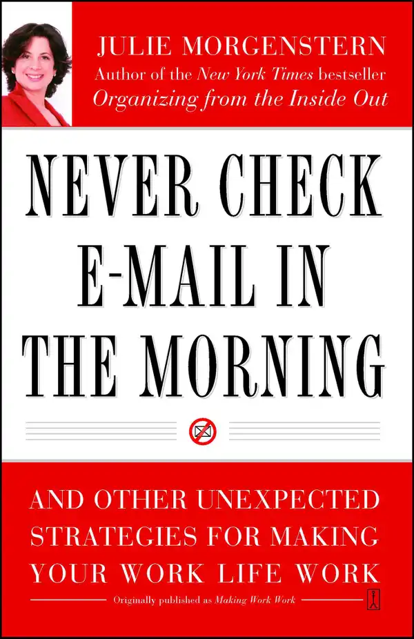 Never Check E-Mail In the Morning : And Other Unexpected Strategies for Making Your Work Life Work
