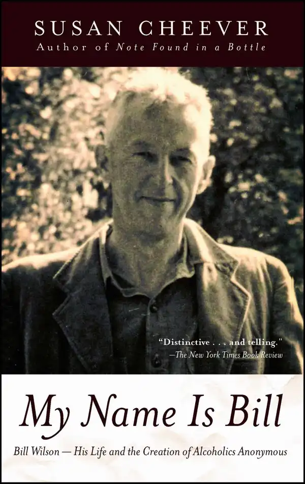 My Name Is Bill : Bill Wilson--His Life and the Creation of Alcoholics Anonymous