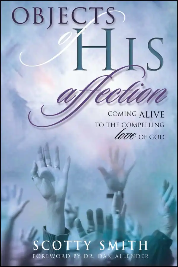 Objects of His Affection : Coming Alive to the Compelling Love of God