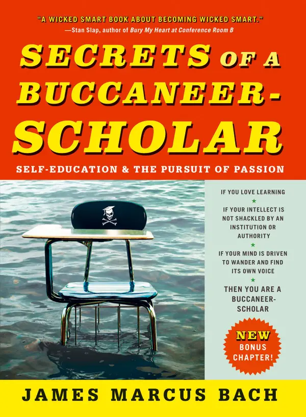 Secrets of a Buccaneer-Scholar : How Self-Education and the Pursuit of Passion Can Lead to a Lifetime of Success