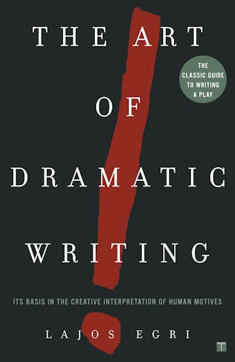 The Art of Dramatic Writing: Its Basis in the Creative Interpretation of Human Motives - undefined