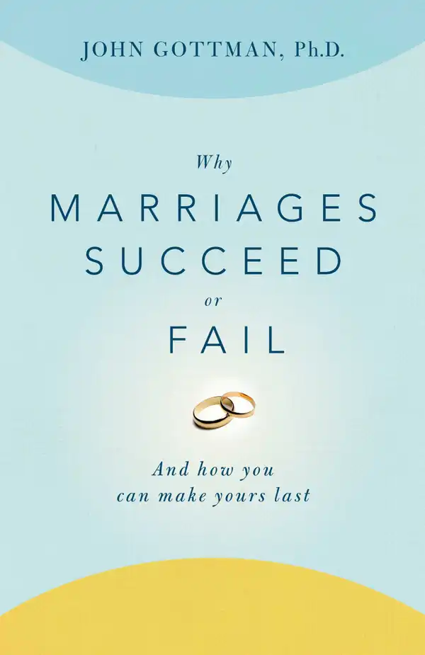 Why Marriages Succeed or Fail : And How You Can Make Yours Last