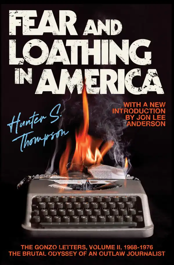 Fear and Loathing in America : The Brutal Odyssey of an Outlaw Journalist