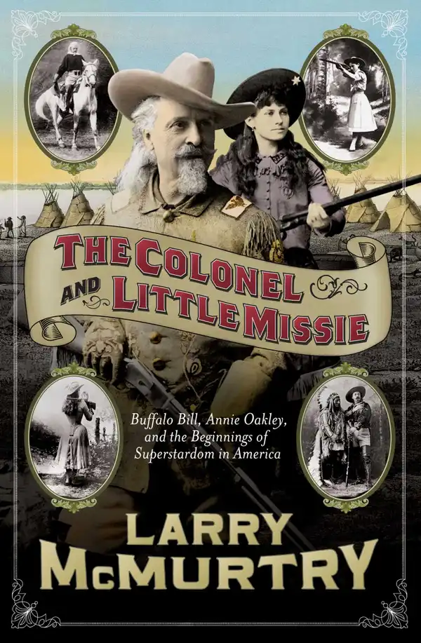 The Colonel and Little Missie : Buffalo Bill, Annie Oakley, and the Beginnings of