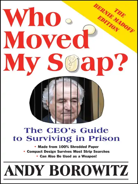 Who Moved My Soap? : The Ceo's Guide To Surviving Prison: The Bernie Madoff Edition