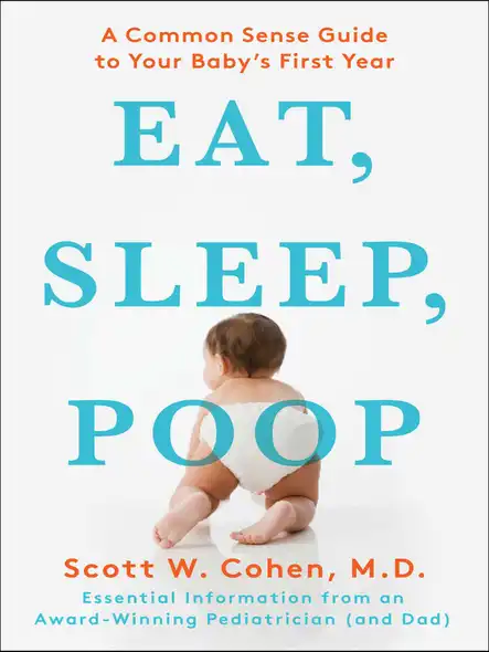 Eat, Sleep, Poop : A Common Sense Guide To Your Baby's First Year