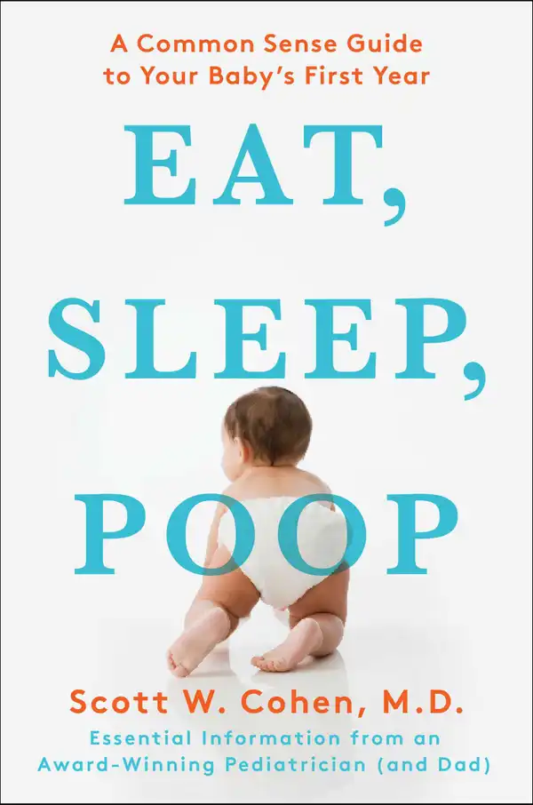 Eat, Sleep, Poop : A Common Sense Guide to Your Baby's First Year