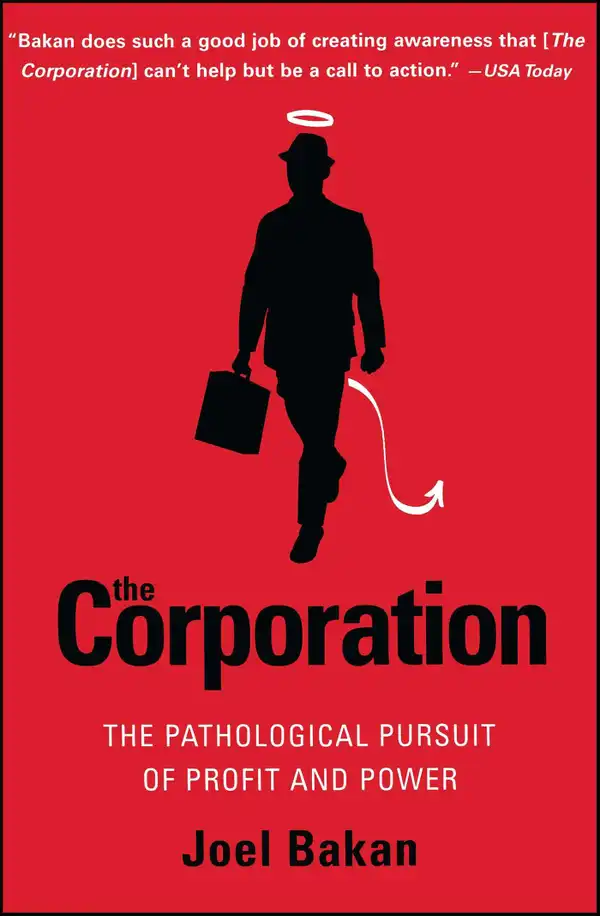The Corporation : The Pathological Pursuit of Profit and Power