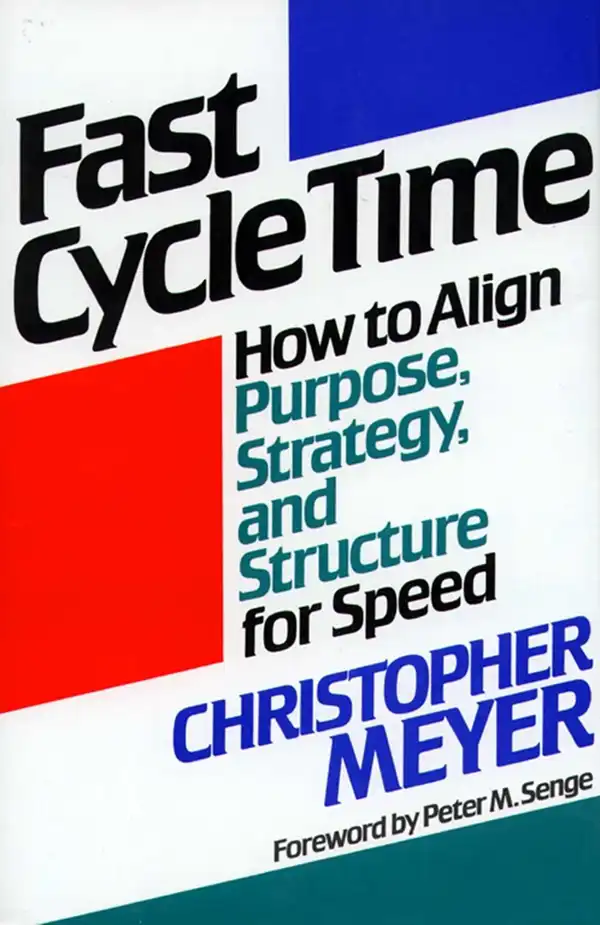 Fast Cycle Time : How to Align Purpose, Strategy, and Structure for