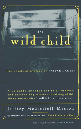 The Wild Child: The Unsolved Mystery of Kaspar Hauser - undefined