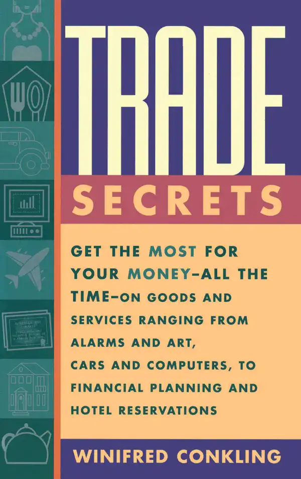 Trade Secrets : Get the Most for Your Money - All the Time- on Goods and Services Ranging from Alarms and Art, Cars and Computers- to Financial Planning and Hotel Reservations
