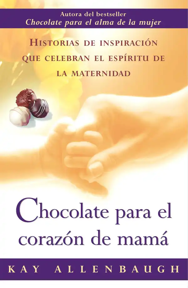 Chocolate para el corazon de mama : Historias de inspiracion que celebran el espiritu de la maternidad