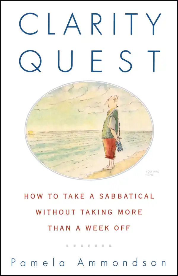 Clarity Quest : How to Take a Sabbatical Without Taking More Than a Week Off