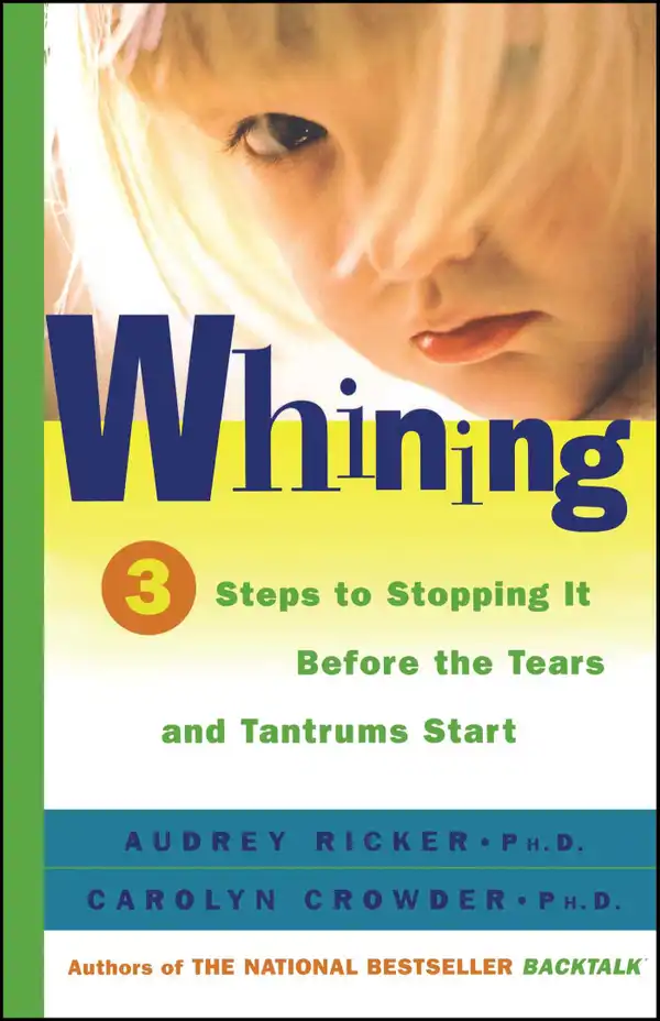 Whining : 3 Steps to Stop It Before the Tears and Tantrums Start