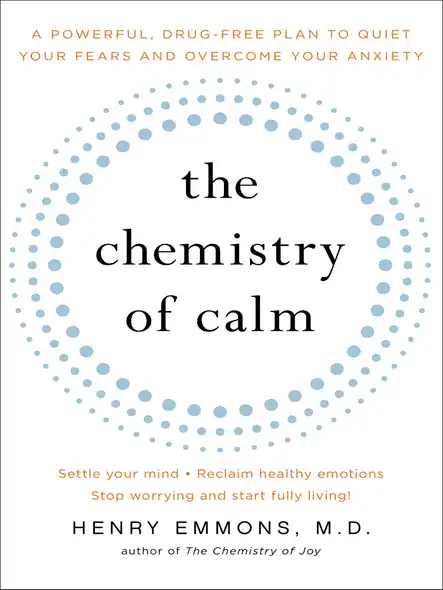 The Chemistry Of Calm : A Powerful, Drug-Free Plan To Quiet Your Fears And Overcome Your Anxiety