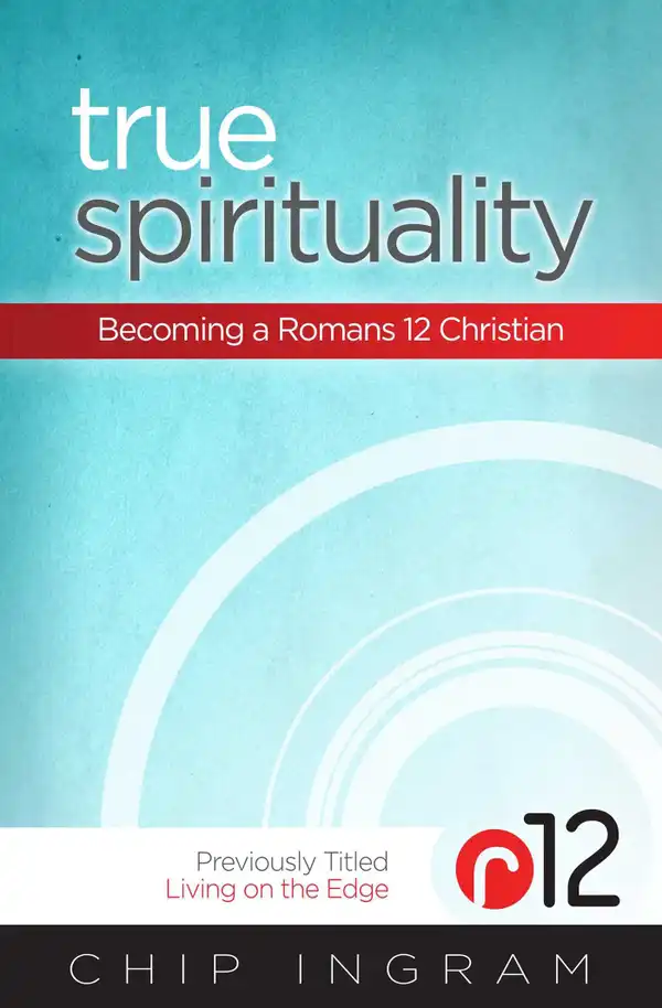 True Spirituality : Becoming a Romans 12 Christian
