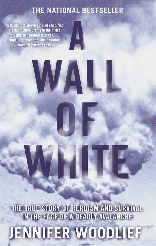 A Wall of White : The True Story of Heroism and Survival in the Face of a Deadly Avalanche