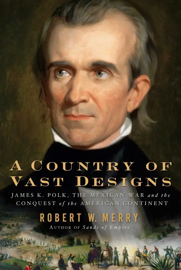 A Country of Vast Designs : James K. Polk, the Mexican War and the Conquest of the American Continent