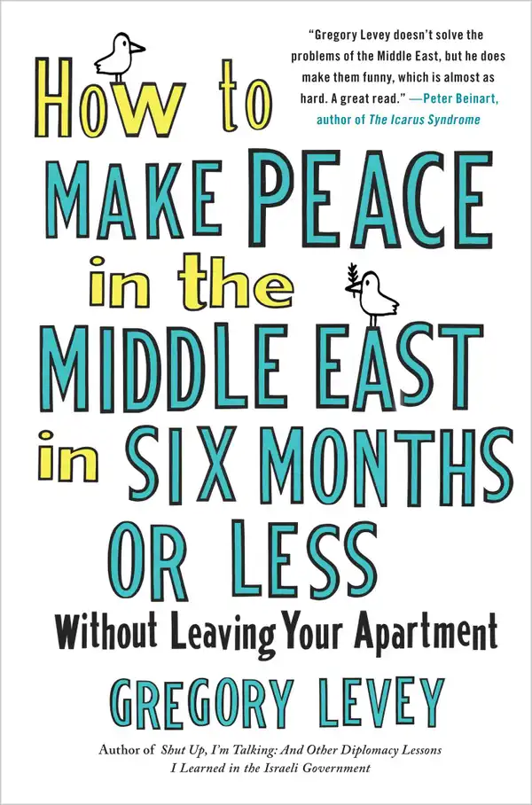 How to Make Peace in the Middle East in Six Months or Less : Without Leaving Your Apartment