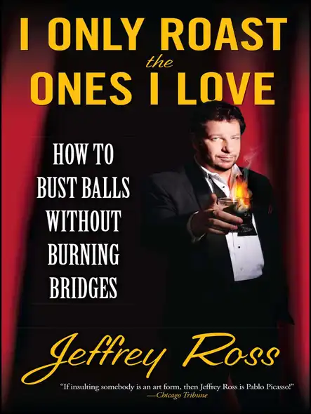 I Only Roast The Ones I Love : Busting Balls Without Burning Bridges