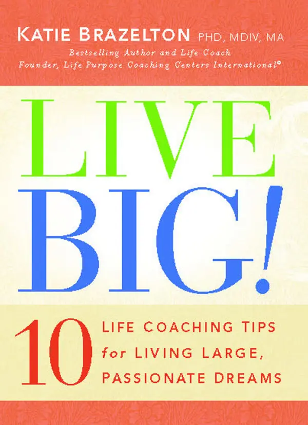 Live Big! : 10 Life Coaching Tips for Living Large, Passionate Dreams