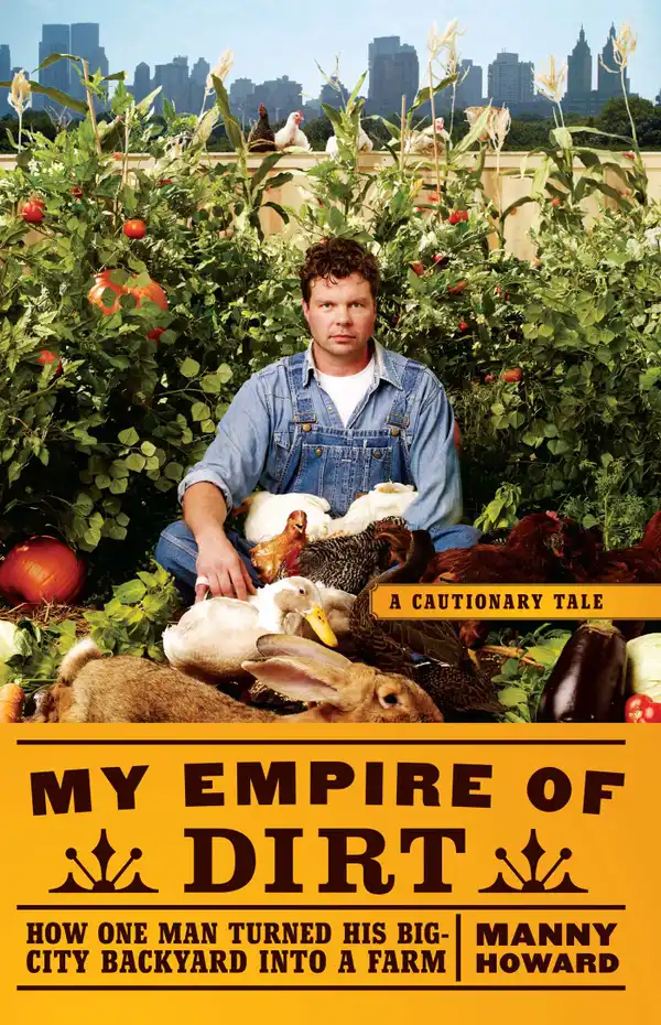 My Empire of Dirt : How One Man Turned His Big-City Backyard into a Farm