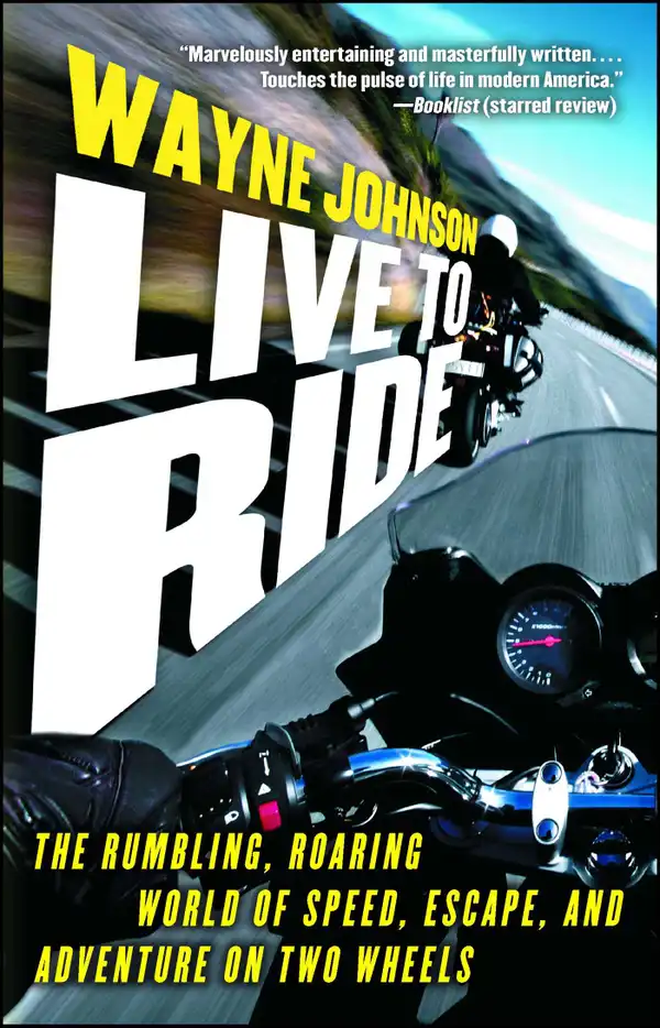 Live to Ride : The Rumbling, Roaring World of Speed, Escape, and Adventure on Two Wheels