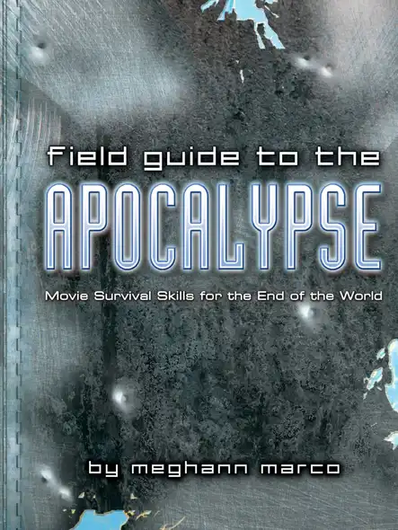 Field Guide To The Apocalypse : Movie Survival Skills For The End Of The World