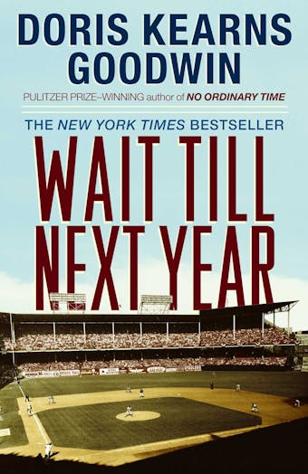 Wait Till Next Year: A Memoir - Doris Kearns Goodwin