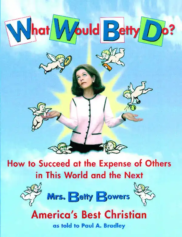 What Would Betty Do? : How to Succeed at the Expense of Others in this Wo