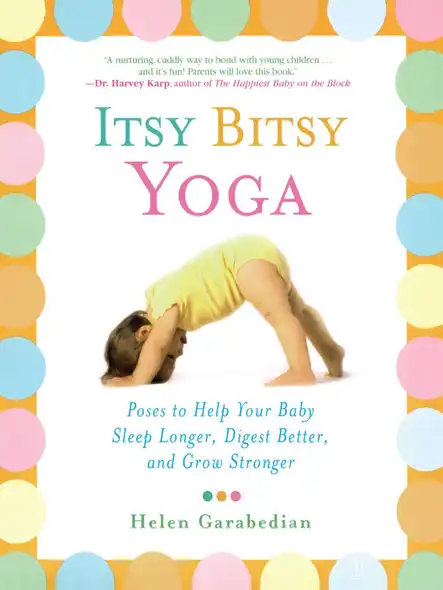 Itsy Bitsy Yoga : Poses To Help Your Baby Sleep Longer, Digest Better, And Grow Stronger