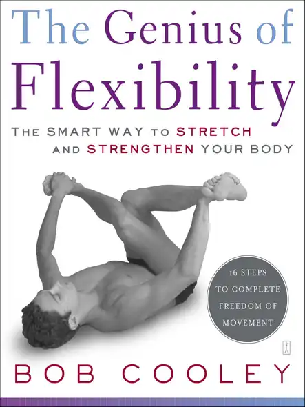 The Genius Of Flexibility : The Smart Way To Stretch And Strengthen Your Body
